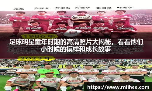 足球明星童年时期的高清照片大揭秘，看看他们小时候的模样和成长故事