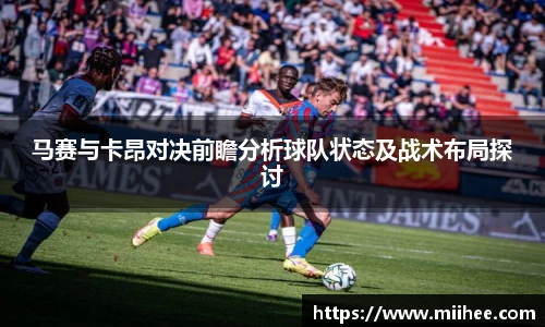 马赛与卡昂对决前瞻分析球队状态及战术布局探讨
