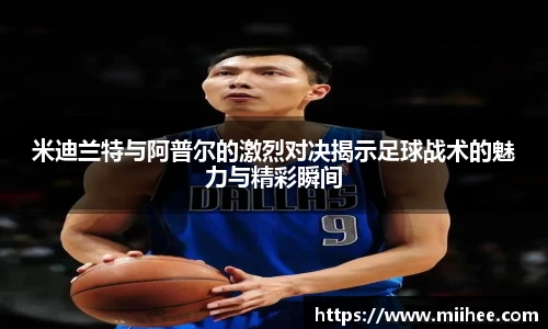 米迪兰特与阿普尔的激烈对决揭示足球战术的魅力与精彩瞬间
