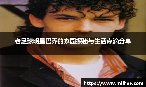 老足球明星巴乔的家园探秘与生活点滴分享